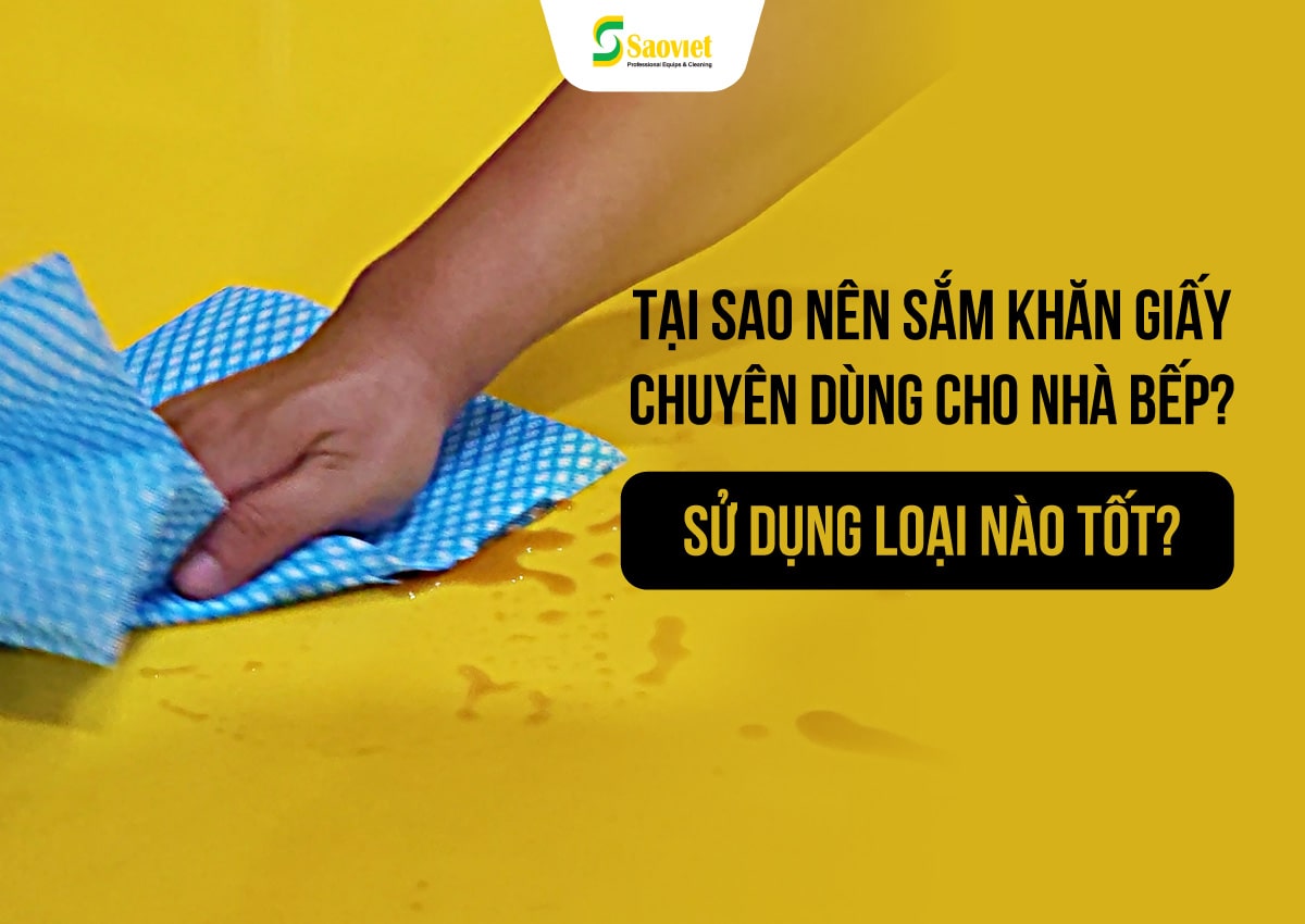 Tại sao nên sử dụng khăn giấy lau bếp thay vì dùng khăn thường?